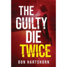 The Guilty Die Twice: A Legal Thriller