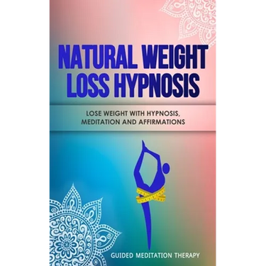 Natural Weight Loss Hypnosis: Lose Weight with Hypnosis, Meditation and Affirmations