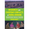 Resources and Everyday Conflicts in Rural Ukraine: Theorizing Social Change