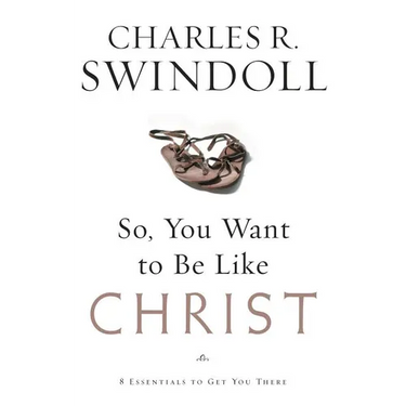 A So, You Want to Be Like Christ?: Eight Essentials to Get You There