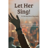 Let Her Sing!: Or, She May Never Sing Again!