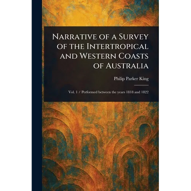 Narrative of a Survey of the Intertropical and Western Coasts of Australia