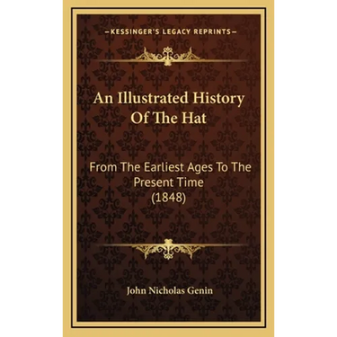 An Illustrated History Of The Hat: From The Earliest Ages To The Present Time (1848)