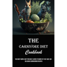 The Carnivore Diet Cookbook: The Most Simple Diet for Meat Lovers to Burn Fat Fast and 160+ Delicious Carnivorous Recipes