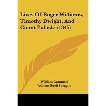 Lives Of Roger Williams, Timothy Dwight, And Count Pulaski (1845)