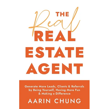The Real Real Estate Agent: Generate More Leads, Clients, and Referrals by Being Yourself, Having More Fun, and Making a Difference
