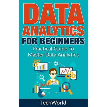 Data Analytics For Beginners: Practical Guide To Master Data Analytics