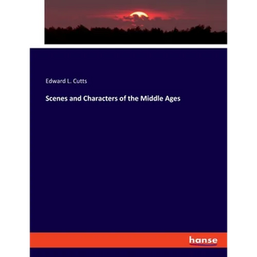 Scenes and Characters of the Middle Ages