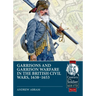 Garrisons and Garrison Warfare in the British Civil Wars, 1638-1653