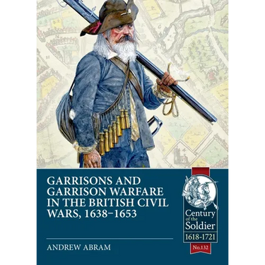 Garrisons and Garrison Warfare in the British Civil Wars, 1638-1653