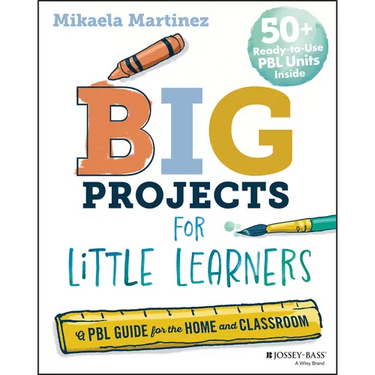 Big Projects for Little Learners: A Pbl Guide for the Home and Classroom