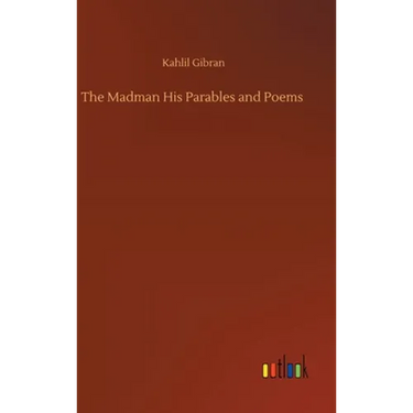 The Madman His Parables and Poems
