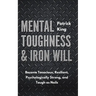Mental Toughness & Iron Will: Become Tenacious, Resilient, Psychologically Strong, and Tough as Nails