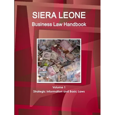Sierra Leone Business Law Handbook Volume 1 Strategic Information and Basic Laws