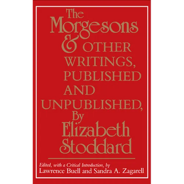 The Morgesons and Other Writings: Published and Unpublished