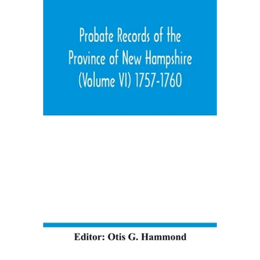 Probate Records of the Province of New Hampshire (Volume VI) 1757-1760