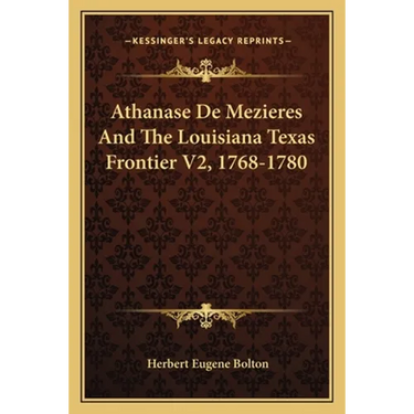 Athanase De Mezieres And The Louisiana Texas Frontier V2, 1768-1780