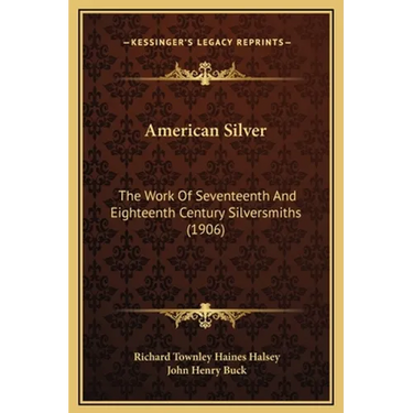 American Silver: The Work Of Seventeenth And Eighteenth Century Silversmiths (1906)
