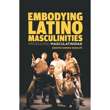 Embodying Latino Masculinities: Producing Masculatinidad