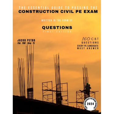 The Essential Guide to Passing the Construction Civil PE Exam Written in the Form of Questions: 160 CBT Questions Every PE Candidate Must Answer