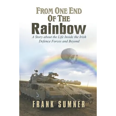 From One End of the Rainbow: A Story about the Life Inside the Irish Defence Forces and Beyond