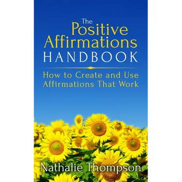 The Positive Affirmations Handbook: How to Create and Use Affirmations That Work
