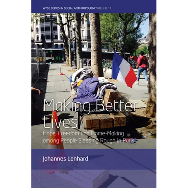 Making Better Lives: Hope, Freedom and Home-Making Among People Sleeping Rough in Paris