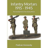 Infantry Mortars 1915 - 1945: The Development of the Infantry Mortar