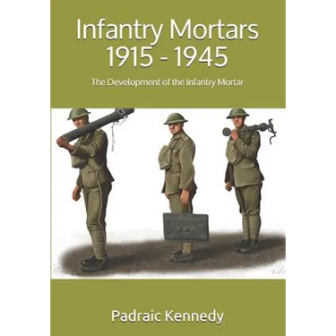 Infantry Mortars 1915 - 1945: The Development of the Infantry Mortar