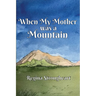 When My Mother was a Mountain