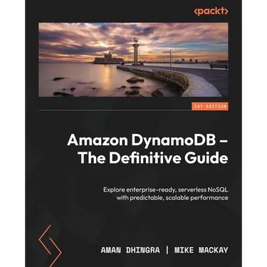 Amazon DynamoDB - The Definitive Guide: Explore enterprise-ready, serverless NoSQL with predictable, scalable performance