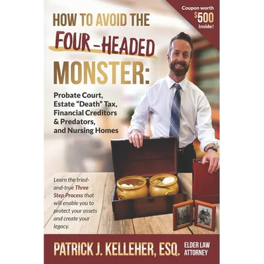 How to Avoid the Four-Headed Monster: Probate Court, Estate Death Taxes, Financial Creditors & Predators and Nursing Homes