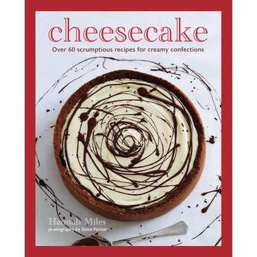Cheesecake: Over 60 Scrumptious Recipes for Creamy Confections
