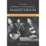 On the Ordinary and Extraordinary Magisterium: On the Ordinary and Extraordinary Magisterium from Joseph Kleutgen to the Second Vatican Council