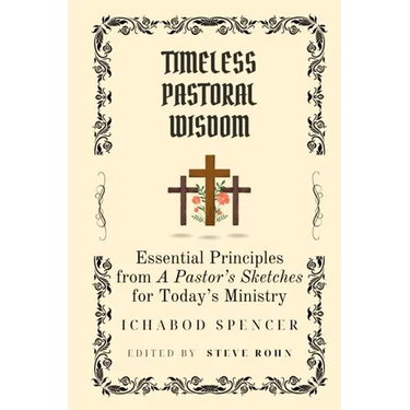 Timeless Pastoral Wisdom: Essential Principles from A Pastor's Sketches for Today's Ministry