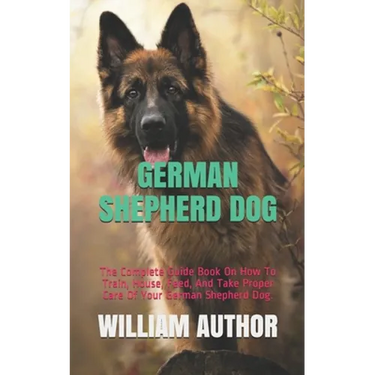 German Shepherd Dog: The Complete Guide Book On How To Train, House, Feed, And Take Proper Care Of Your German Shepherd Dog.