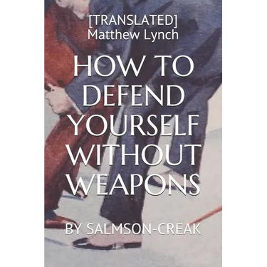How to Defend Yourself Without Weapons: By Salmson-Creak