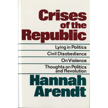 Crises of the Republic: Lying in Politics; Civil Disobedience; On Violence; Thoughts on Politics and Revolution