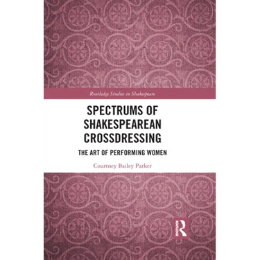 Spectrums of Shakespearean Crossdressing: The Art of Performing Women