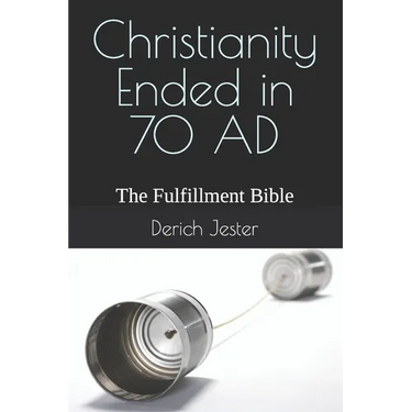 Christianity Ended in 70 AD: The Fulfillment Bible