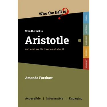 Who the Hell is Aristotle?: and what are his theories all about?