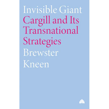 Invisible Giant: Cargill and Its Transnational Strategies