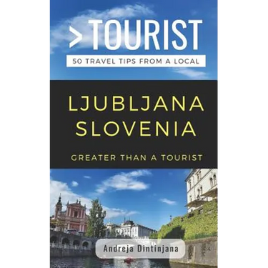 Greater Than a Tourist- Ljubljana Slovenia: 50 Travel Tips from a Local
