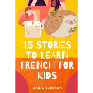 15 Stories to learn French For kids: Learn French in a fun way with 15 stories with morals.