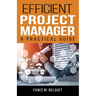Efficient PROJECT MANAGER: A Practical Guide
