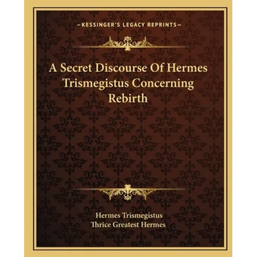 A Secret Discourse Of Hermes Trismegistus Concerning Rebirth