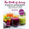 The Book of Juices: 30 Healthy Juicing Recipes for Detox, Cleanse and Weight Loss