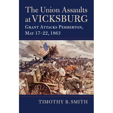 Union Assaults at Vicksburg: Grant Attacks Pemberton, May 17-22, 1863
