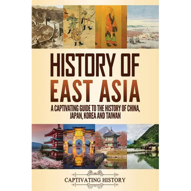History of East Asia: A Captivating Guide to the History of China, Japan, Korea and Taiwan