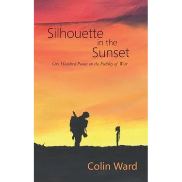 Silhouette in the Sunset: One Hundred Poems on the Futility of War
